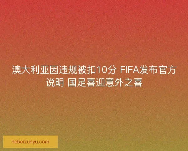 澳大利亚因违规被扣10分 FIFA发布官方说明 国足喜迎意外之喜 澳大利亚因违规被扣10分 FIFA发布官方说明 国足喜迎意外之喜